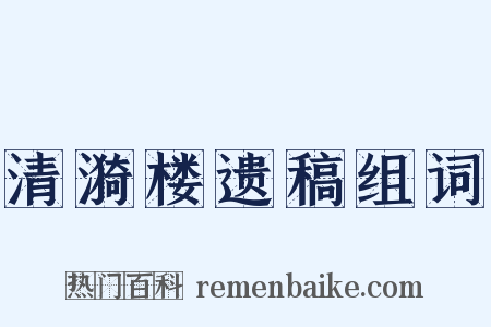 清漪楼遗稿组词是什么意思的图片